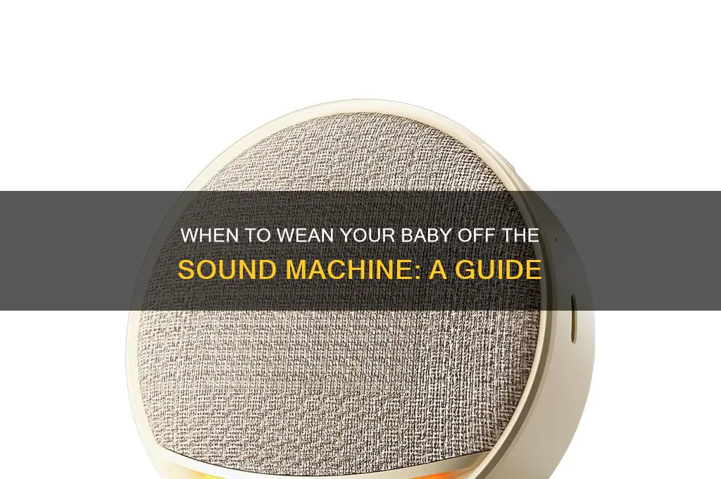 when to wean sound machine