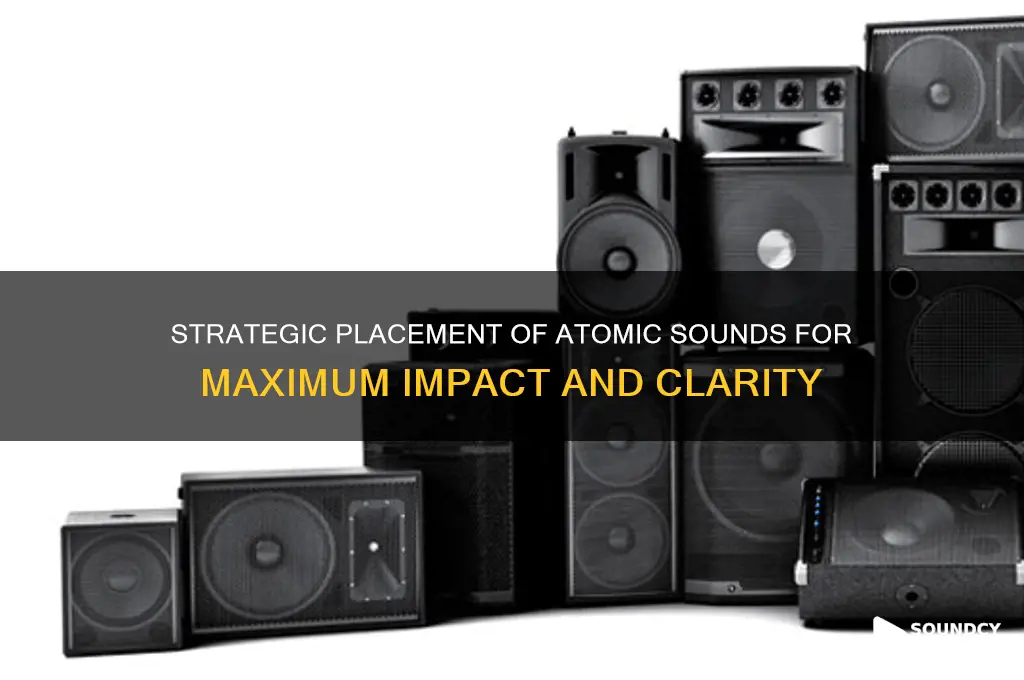 where to place atomic sounds