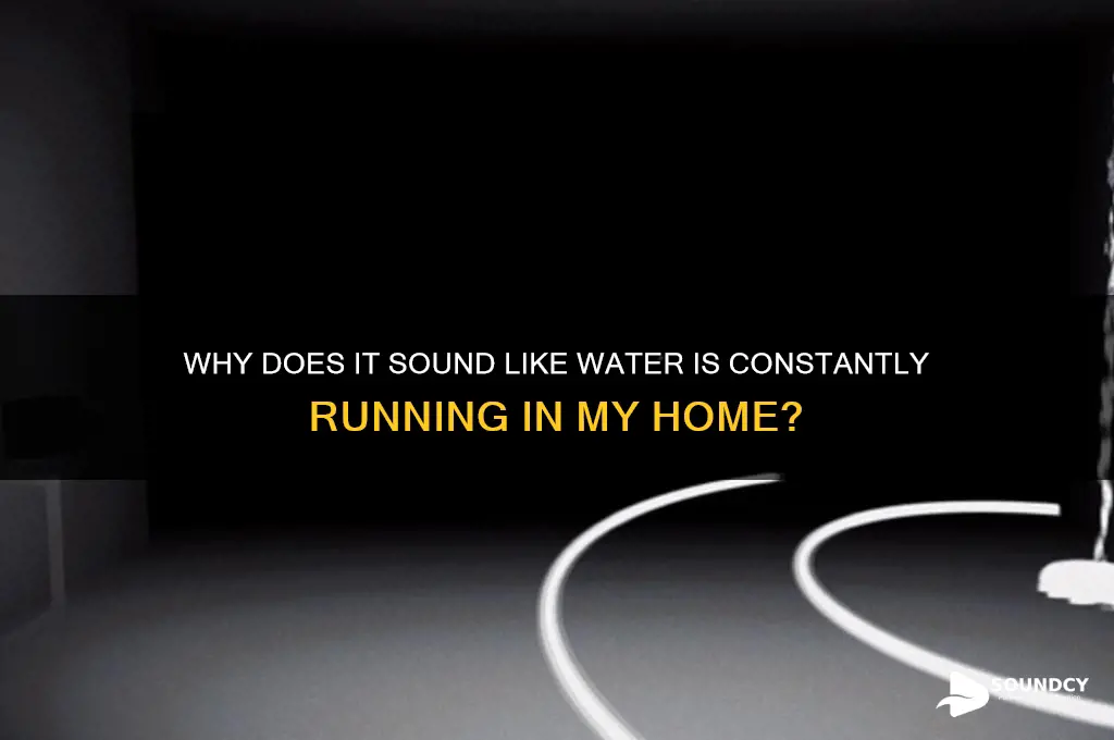 why does it sound like water is constantly running